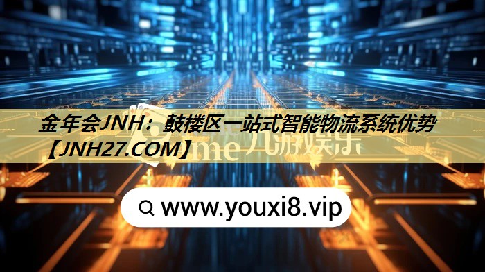 金年会JNH：鼓楼区一站式智能物流系统优势