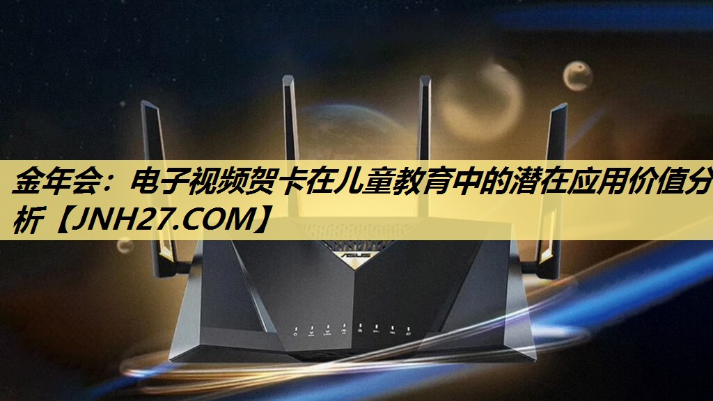 金年会：电子视频贺卡在儿童教育中的潜在应用价值分析